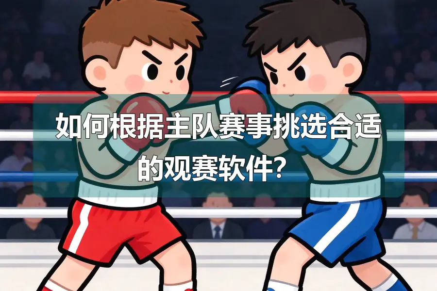 如何根据主队赛事挑选合适的观赛软件?